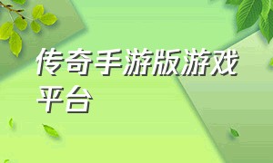 传奇手游版游戏平台