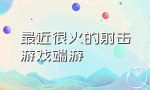 最近很火的射击游戏端游