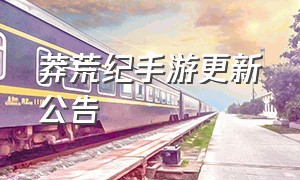 莽荒纪手游更新公告（莽荒纪手游活动公告）