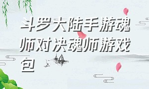 斗罗大陆手游魂师对决魂师游戏包