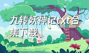 九转妖神记txt合集下载