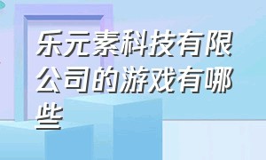 乐元素科技有限公司的游戏有哪些