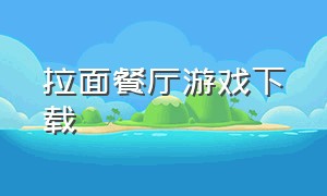 拉面餐厅游戏下载