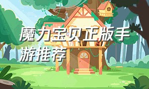 魔力宝贝正版手游推荐（魔力宝贝官网正版手游）