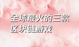 全球最火的三款区块链游戏