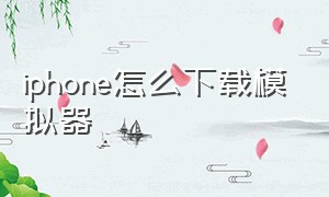 iphone怎么下载模拟器