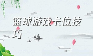 篮球游戏卡位技巧