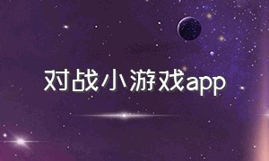 对战小游戏app