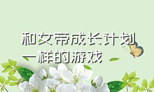 和女帝成长计划一样的游戏