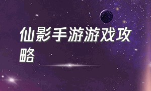 仙影手游游戏攻略