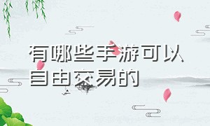 有哪些手游可以自由交易的