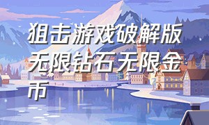 狙击游戏破解版无限钻石无限金币（狙击游戏无限金币和无限钻石版）