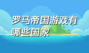 罗马帝国游戏有哪些国家