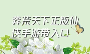 莽荒天下正版仙侠手游带入口