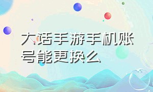 大话手游手机账号能更换么