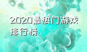 2020最热门游戏排行榜（大型网络游戏排行榜）