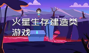 火星生存建造类游戏（火星求生攻略）