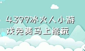 4399冰火人小游戏免费马上能玩