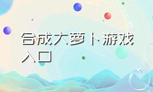 合成大萝卜游戏入口