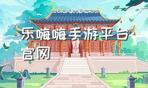 乐嗨嗨手游平台官网（乐嗨嗨app）