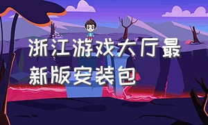 浙江游戏大厅最新版安装包