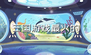 三国游戏最火的