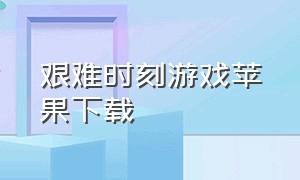 艰难时刻游戏苹果下载