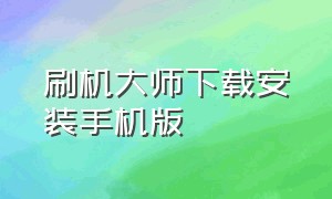 刷机大师下载安装手机版