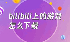 bilibili上的游戏怎么下载