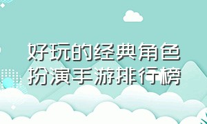 好玩的经典角色扮演手游排行榜