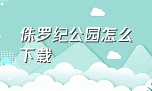 侏罗纪公园怎么下载