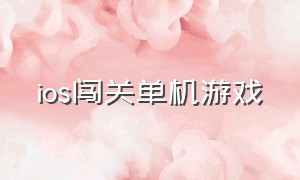 ios闯关单机游戏（闯关的单机游戏）