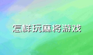 怎样玩麻将游戏