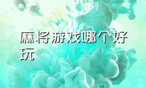 麻将游戏哪个好玩（手机麻将app哪个好）