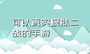 可以真实模拟二战的手游（有什么模拟二战德国的手游）