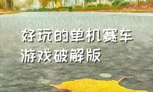 好玩的单机赛车游戏破解版