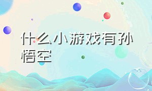 什么小游戏有孙悟空（什么小游戏有孙悟空的）