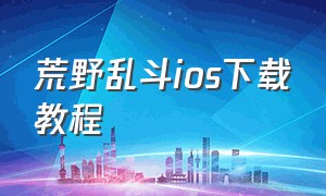 荒野乱斗ios下载教程