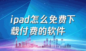 ipad怎么免费下载付费的软件