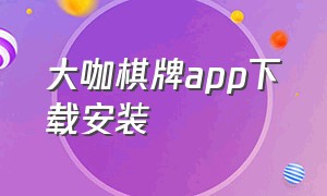 大咖棋牌app下载安装（大神棋牌老版官方app下载）