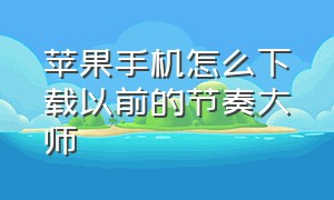 苹果手机怎么下载以前的节奏大师