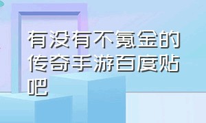 有没有不氪金的传奇手游百度贴吧