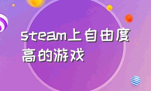 steam上自由度高的游戏（steam自由度超高的游戏 免费）