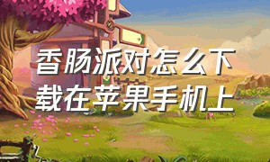 香肠派对怎么下载在苹果手机上