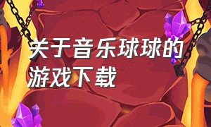 关于音乐球球的游戏下载