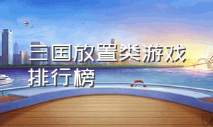 三国放置类游戏排行榜