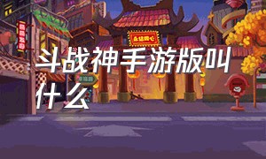 斗战神手游版叫什么