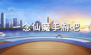 一念仙魔手游吧