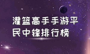 灌篮高手手游平民中锋排行榜