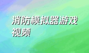 消防模拟器游戏视频